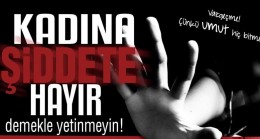 KADINA ŞİDDETE HAYIR DEMEKLE YETİNMEYİN