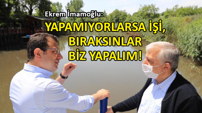 İmamoğlu’ndan Riva Deresi çıkışı “Yapamıyorlarsa işi, bıraksınlar biz yapalım”